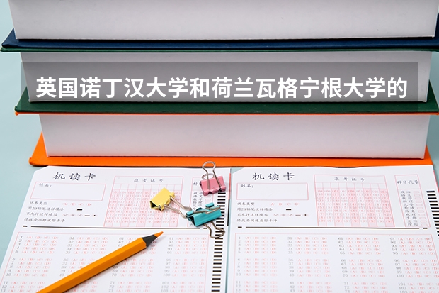 英国诺丁汉大学和荷兰瓦格宁根大学的食品专业研究生哪个比较好呢?