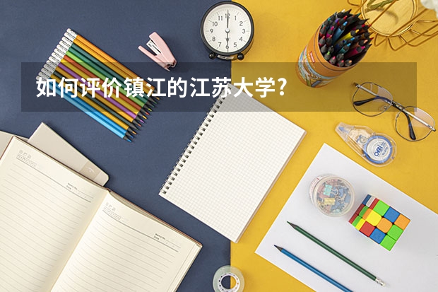 如何评价镇江的江苏大学?