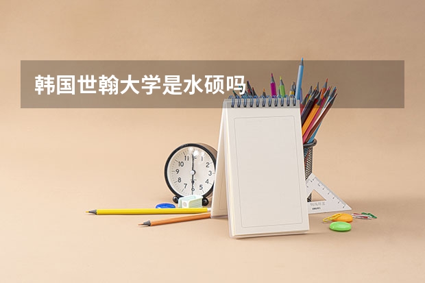 韩国世翰大学是水硕吗