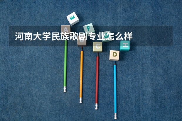 河南大学民族歌剧专业怎么样