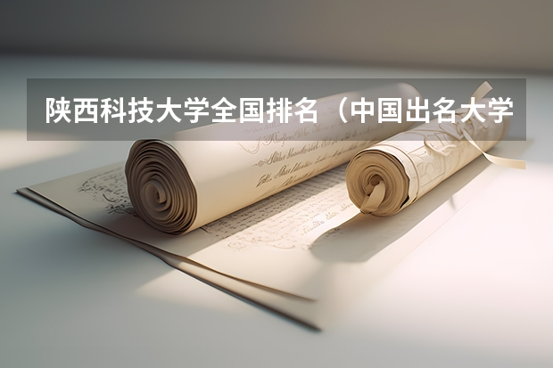 陕西科技大学全国排名（中国出名大学排名）