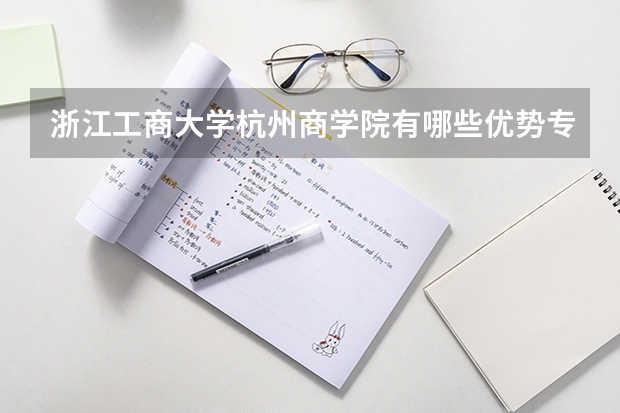 浙江工商大学杭州商学院有哪些优势专业？