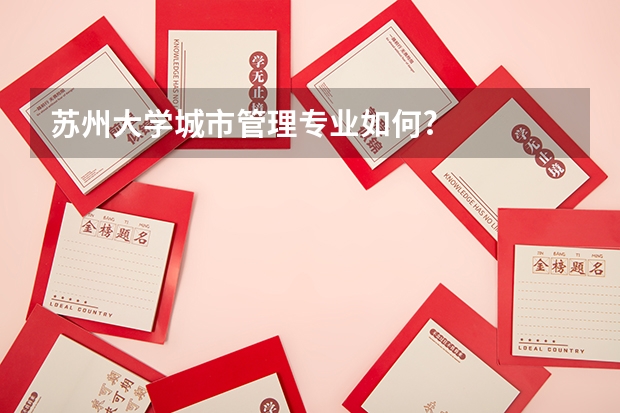 苏州大学城市管理专业如何?