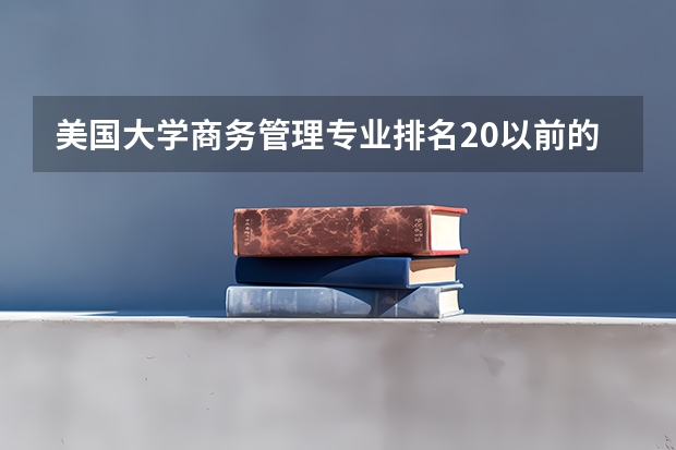 美国大学商务管理专业排名20以前的有哪些？