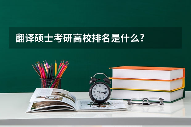 翻译硕士考研高校排名是什么?