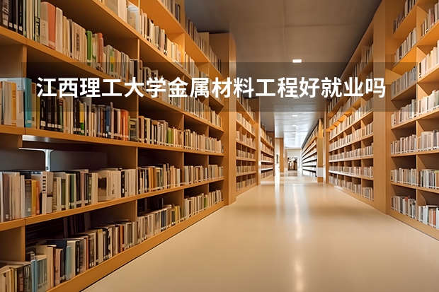 江西理工大学金属材料工程好就业吗