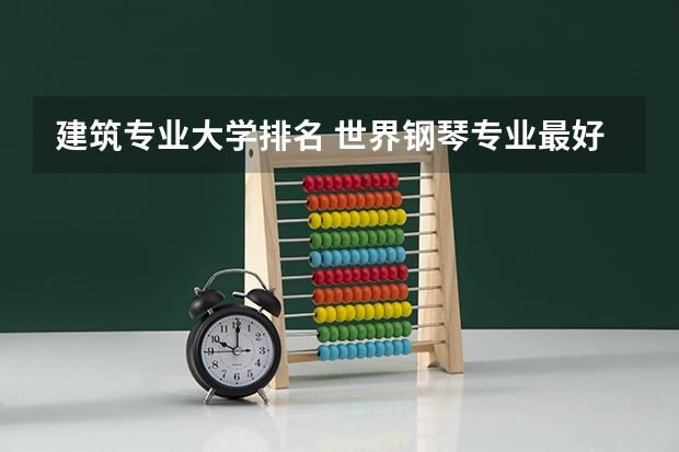 建筑专业大学排名 世界钢琴专业最好的大学排名