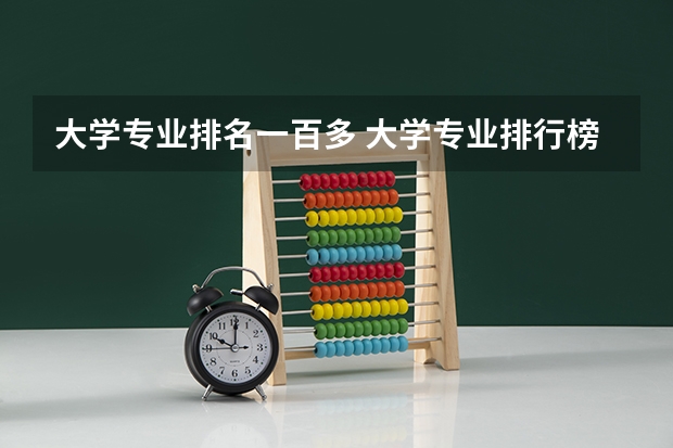 大学专业排名一百多 大学专业排行榜