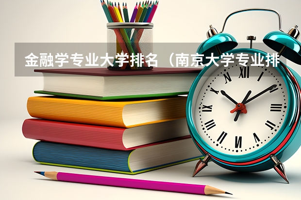 金融学专业大学排名（南京大学专业排名）