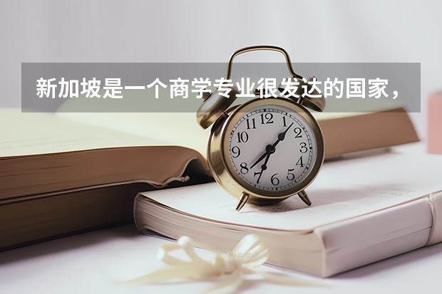 新加坡是一个商学专业很发达的国家，新加坡留学商学什么专业好呢？