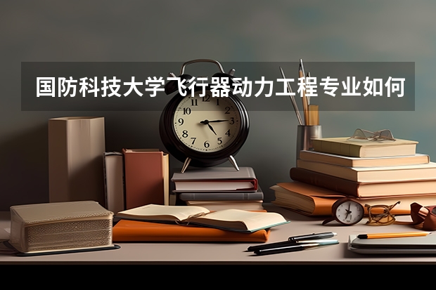 国防科技大学飞行器动力工程专业如何