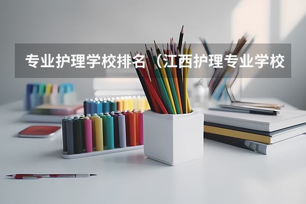 专业护理学校排名（江西护理专业学校排名）