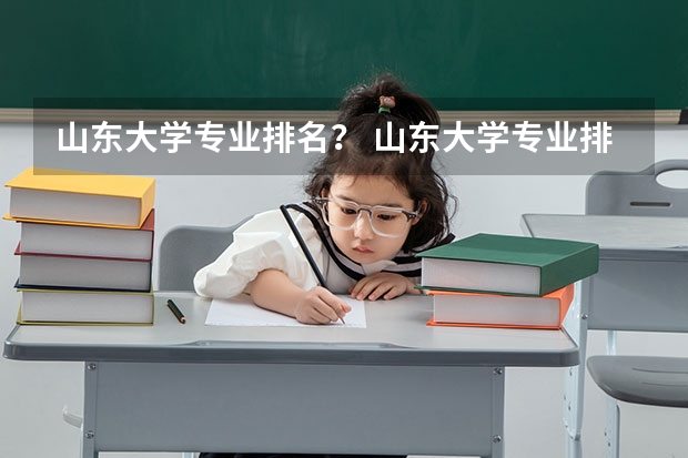 山东大学专业排名？ 山东大学专业排名