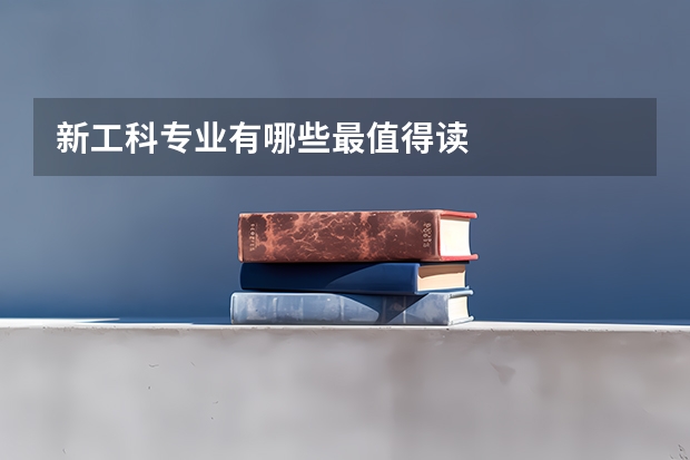 新工科专业有哪些最值得读