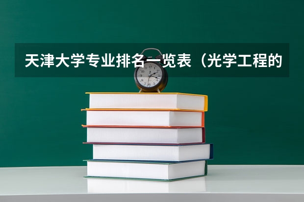 天津大学专业排名一览表（光学工程的就业前景？）