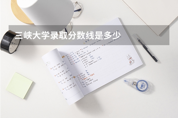 三峡大学录取分数线是多少