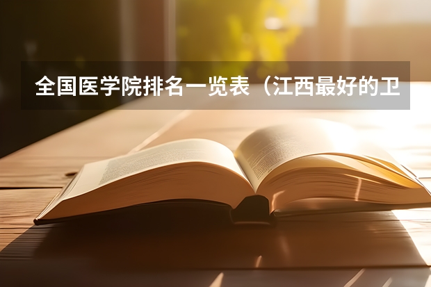 全国医学院排名一览表（江西最好的卫校排名）