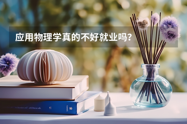 应用物理学真的不好就业吗？