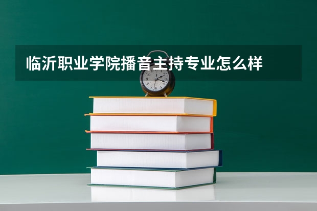 临沂职业学院播音主持专业怎么样