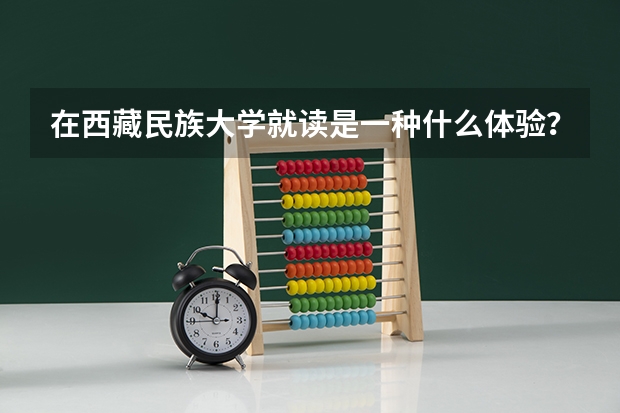 在西藏民族大学就读是一种什么体验？