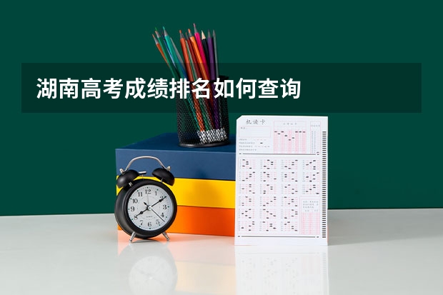 湖南高考成绩排名如何查询