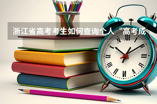 浙江省高考考生如何查询个人“高考成绩”？