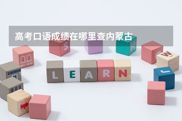 高考口语成绩在哪里查内蒙古