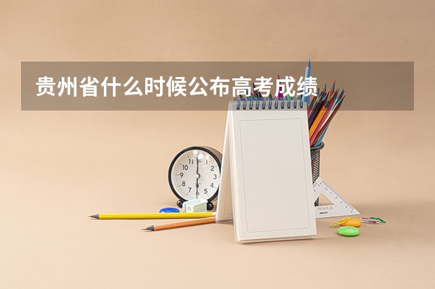 贵州省什么时候公布高考成绩
