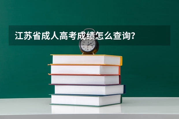 江苏省成人高考成绩怎么查询？