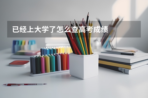 已经上大学了怎么查高考成绩