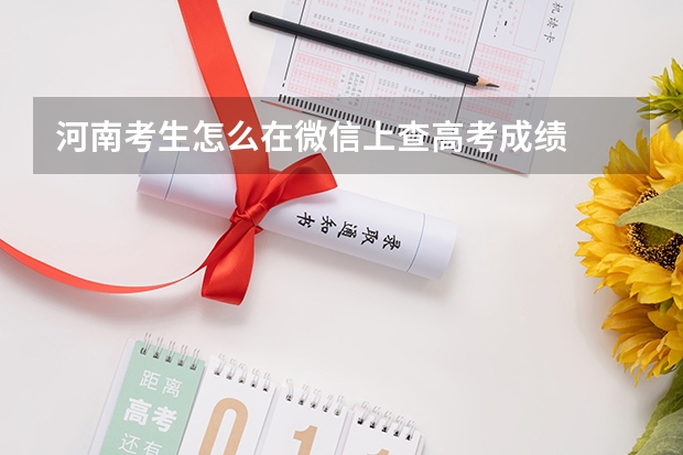 河南考生怎么在微信上查高考成绩