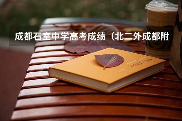 成都石室中学高考成绩（北二外成都附属中学高考成绩）