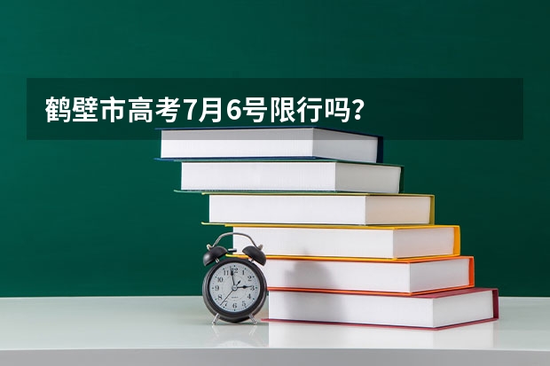 鹤壁市高考7月6号限行吗？