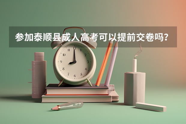 参加泰顺县成人高考可以提前交卷吗？