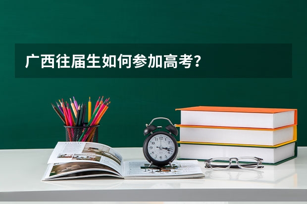 广西往届生如何参加高考？
