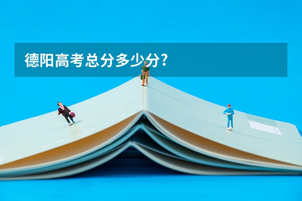 德阳高考总分多少分?