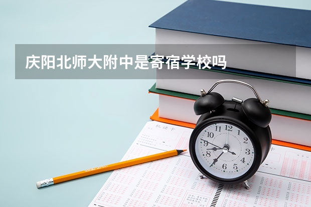 庆阳北师大附中是寄宿学校吗