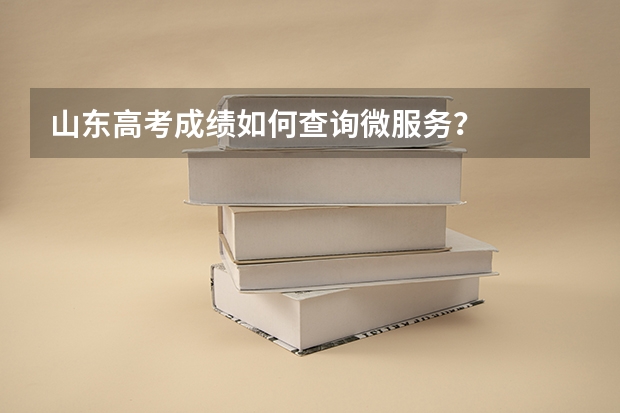 山东高考成绩如何查询微服务？