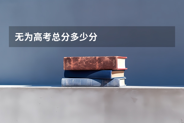 无为高考总分多少分