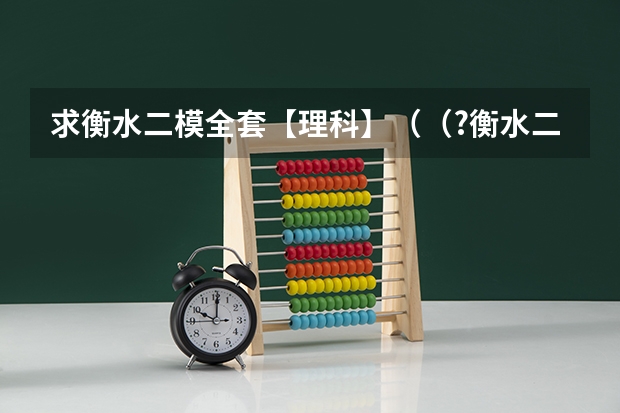 求衡水二模全套【理科】（（?衡水二模）为了活跃学生的业余生活，培养学生的创新能力，某中学举行了“机器人设计竞赛”，所有）