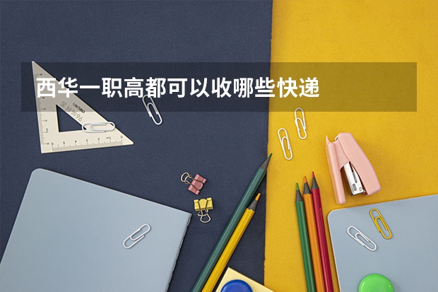 西华一职高都可以收哪些快递