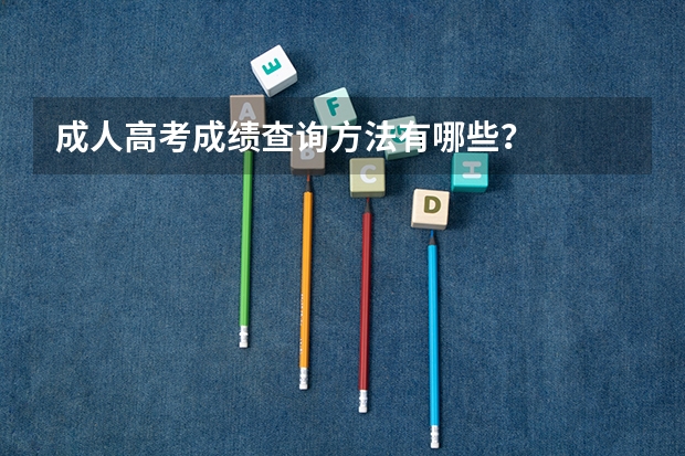 成人高考成绩查询方法有哪些？