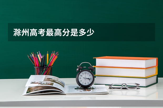 滁州高考最高分是多少