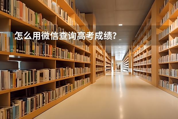 怎么用微信查询高考成绩？