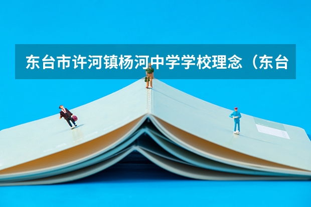 东台市许河镇杨河中学学校理念（东台市许河镇杨河中学简介）