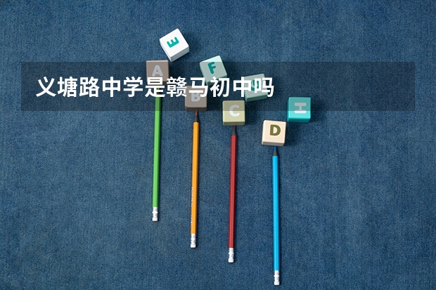 义塘路中学是赣马初中吗