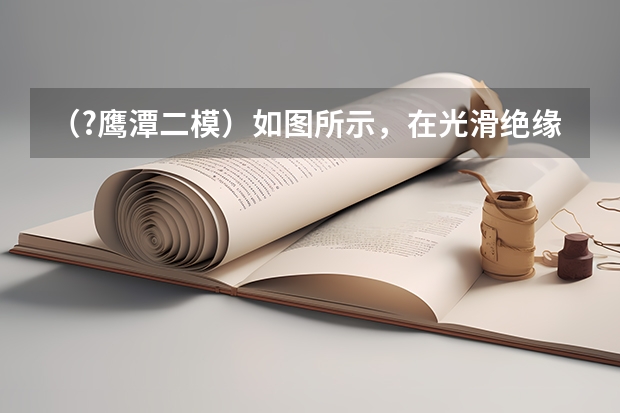 （?鹰潭二模）如图所示，在光滑绝缘的水平桌面上方固定着电荷量大小相等的两个点电荷q1、q2，一个带 （?鹰潭二模）水平台球桌面上母球A、目标球B和球袋洞口边缘C位于一条直线上，设A、B两球质量均为0.25