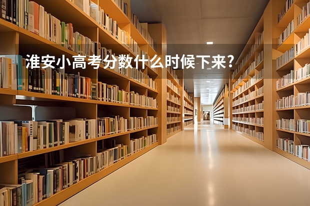淮安小高考分数什么时候下来?