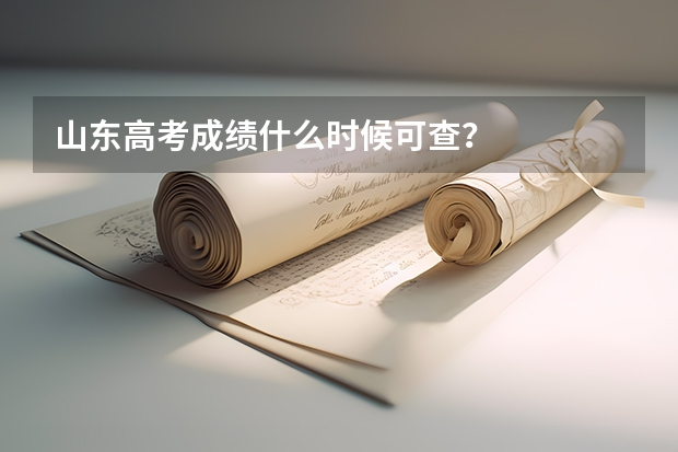 山东高考成绩什么时候可查？