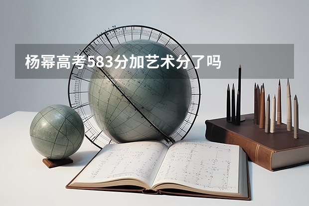 杨幂高考583分加艺术分了吗